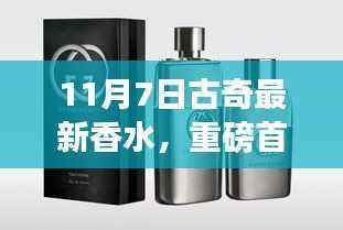 11月7日古奇全新香水重磅首发,迷人魅力不可抗拒