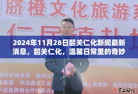 韶关仁化温馨日常中的奇妙新闻与深厚友情报道(最新消息,2024年11月28日)