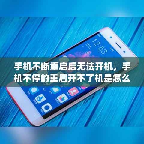 手机不断重启后无法开机,手机不停的重启开不了机是怎么回事