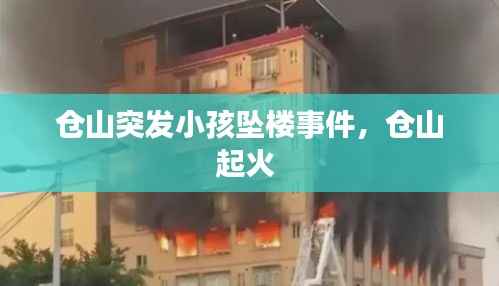 仓山突发小孩坠楼事件,仓山起火