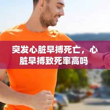 突发心脏早搏死亡,心脏早搏致死率高吗
