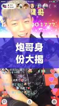 炮哥身份大揭秘,网络红人传奇故事!