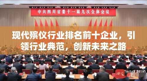 现代殡仪行业排名前十企业,引领行业典范,创新未来之路