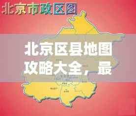 北京区县地图攻略大全,最新指南全掌握