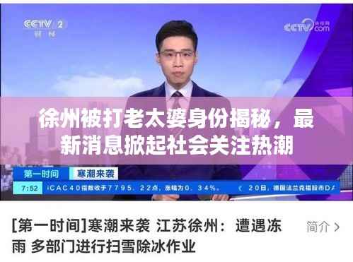 徐州被打老太婆身份揭秘,最新消息掀起社会关注热潮