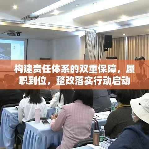 构建责任体系的双重保障,履职到位,整改落实行动启动