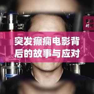 突发癫痫电影背后的故事与应对策略探索