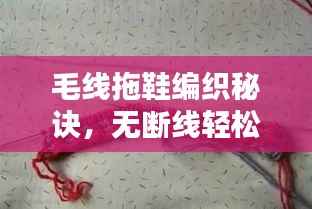 毛线拖鞋编织秘诀,无断线轻松织造指南