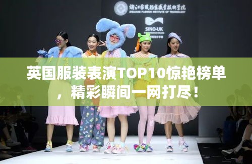 英国服装表演TOP10惊艳榜单,精彩瞬间一网打尽!