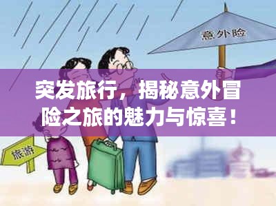 突发旅行,揭秘意外冒险之旅的魅力与惊喜!