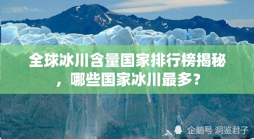 全球冰川含量国家排行榜揭秘,哪些国家冰川最多?