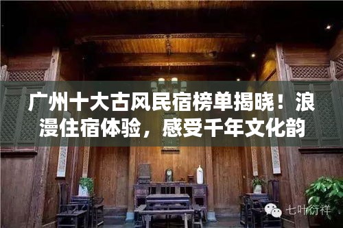 广州十大古风民宿榜单揭晓!浪漫住宿体验,感受千年文化韵味