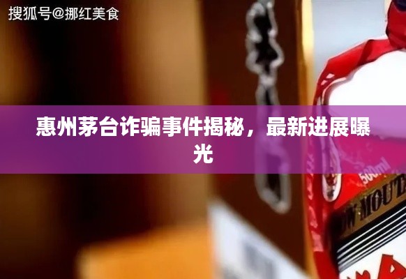 惠州茅台诈骗事件揭秘,最新进展曝光