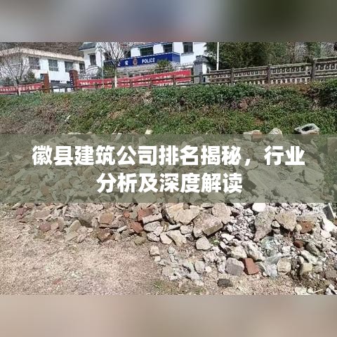 徽县建筑公司排名揭秘,行业分析及深度解读