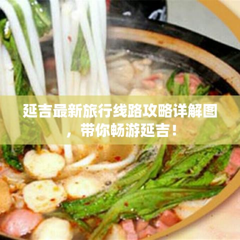 延吉最新旅行线路攻略详解图,带你畅游延吉!