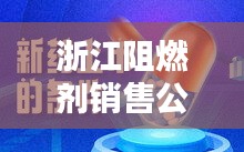 浙江阻燃剂销售公司排行榜揭晓,领先企业一览无余